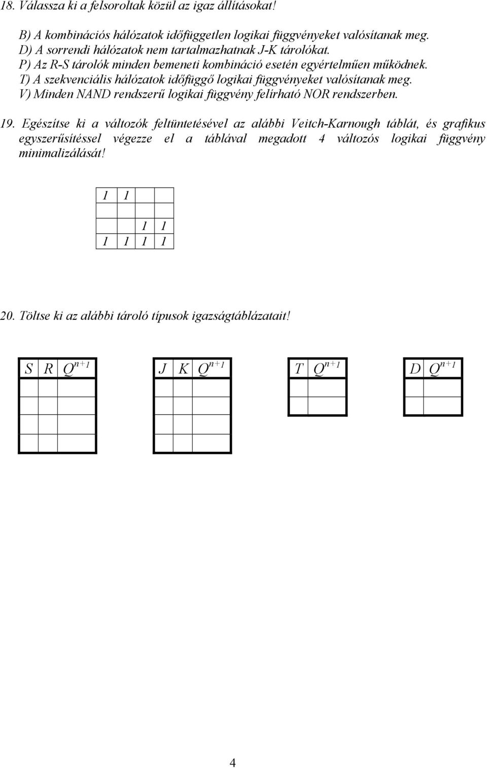 T) A szekvenciális hálózatok időfüggő logikai függvényeket valósítanak meg. V) Minden NAND rendszerű logikai függvény felírható NOR rendszerben. 19.