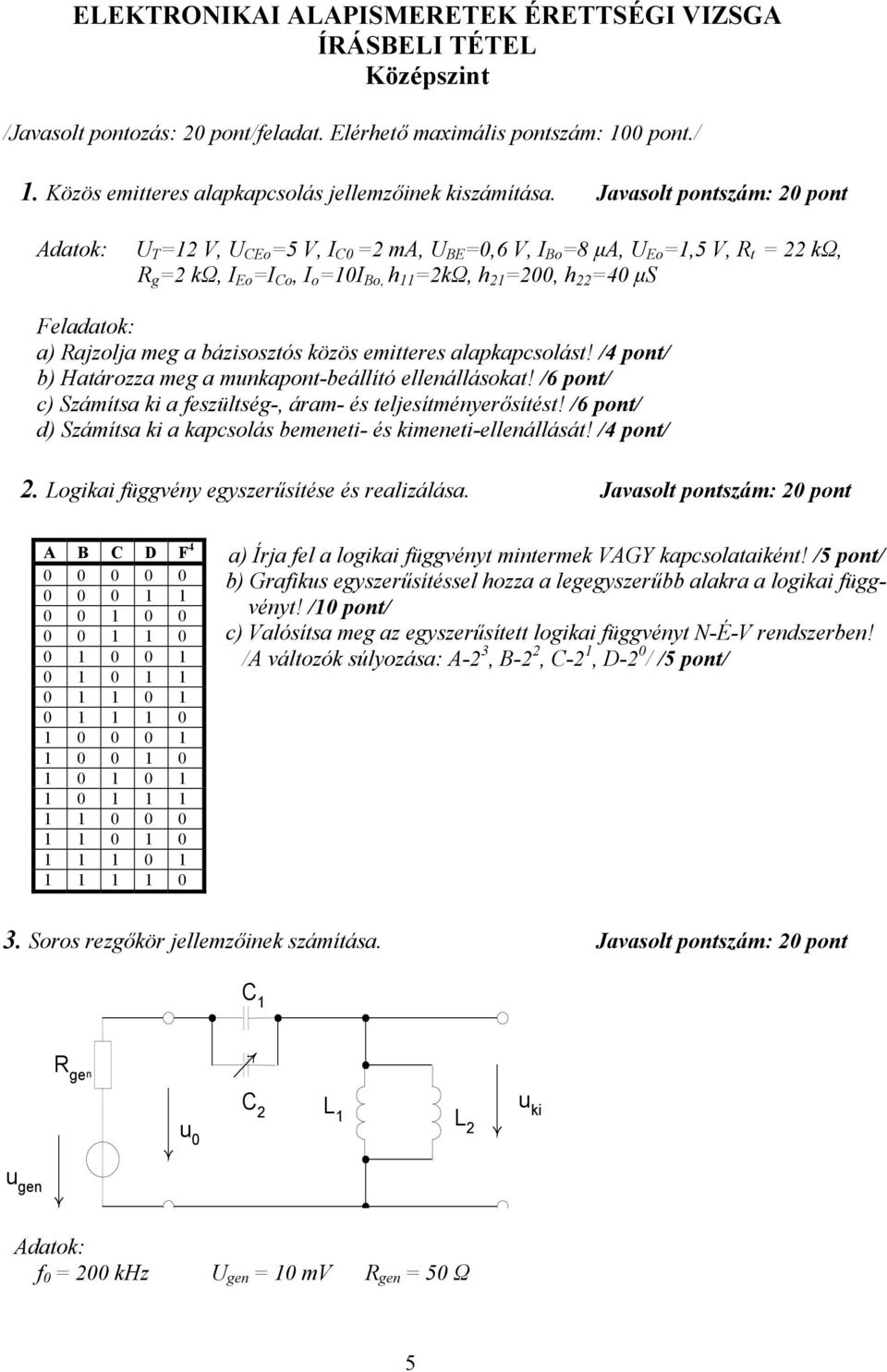 Javasolt pontszám: 20 pont Adatok: U T =12 V, U CEo =5 V, I C0 =2 ma, U BE =0,6 V, I Bo =8 µa, U Eo =1,5 V, R t = 22 kω, R g =2 kω, I Eo =I Co, I o =10I Bo, h 11 =2kΩ, h 21 =200, h 22 =40 µs