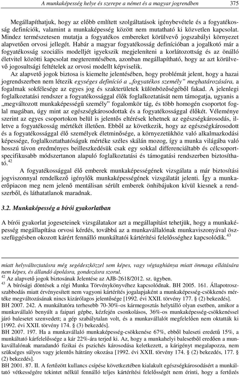 Habár a magyar fogyatékosság definícióban a jogalkotó már a fogyatékosság szociális modelljét igyekszik megjeleníteni a korlátozottság és az önálló életvitel közötti kapcsolat megteremtésében,