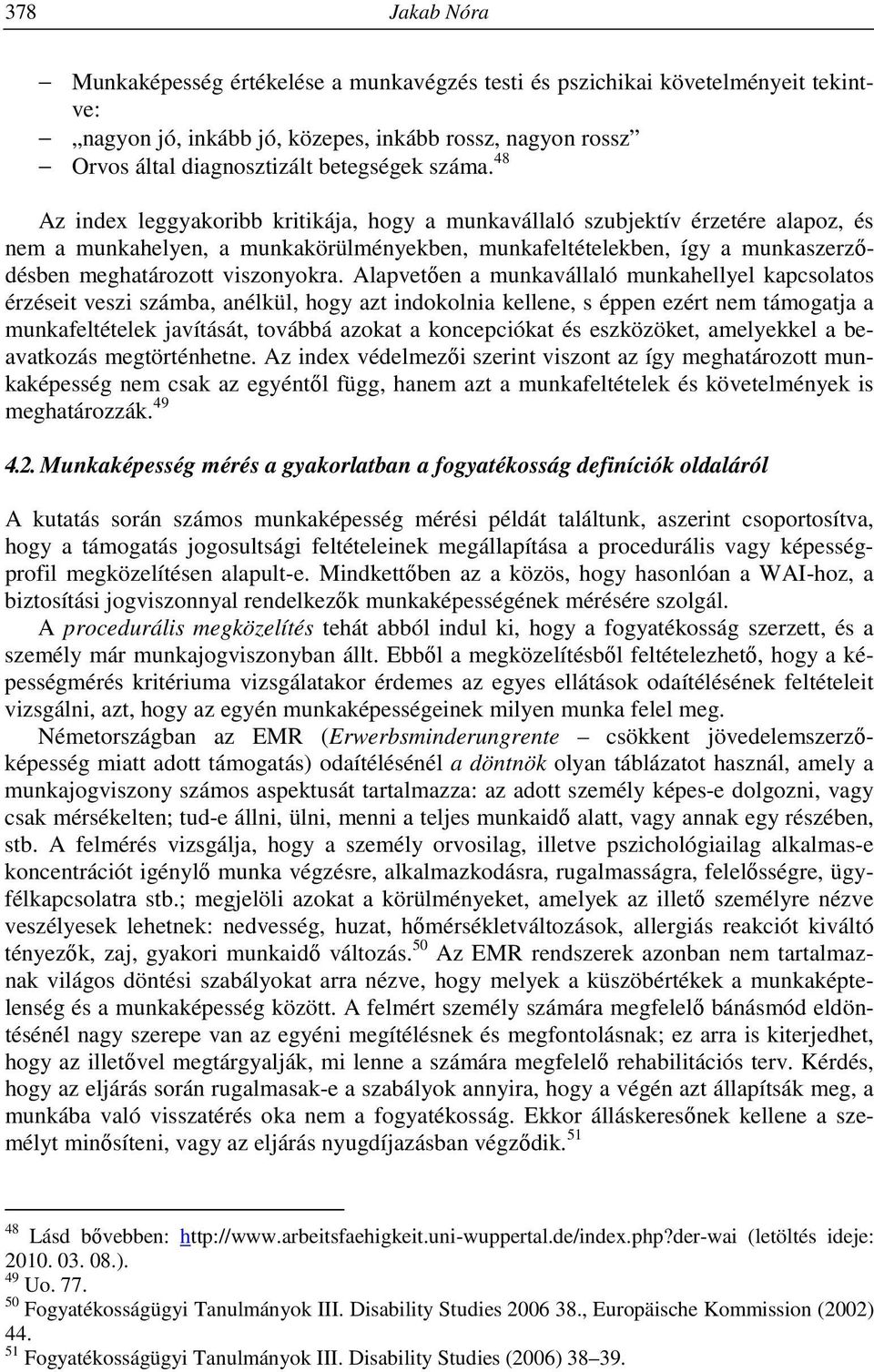 48 Az index leggyakoribb kritikája, hogy a munkavállaló szubjektív érzetére alapoz, és nem a munkahelyen, a munkakörülményekben, munkafeltételekben, így a munkaszerződésben meghatározott viszonyokra.