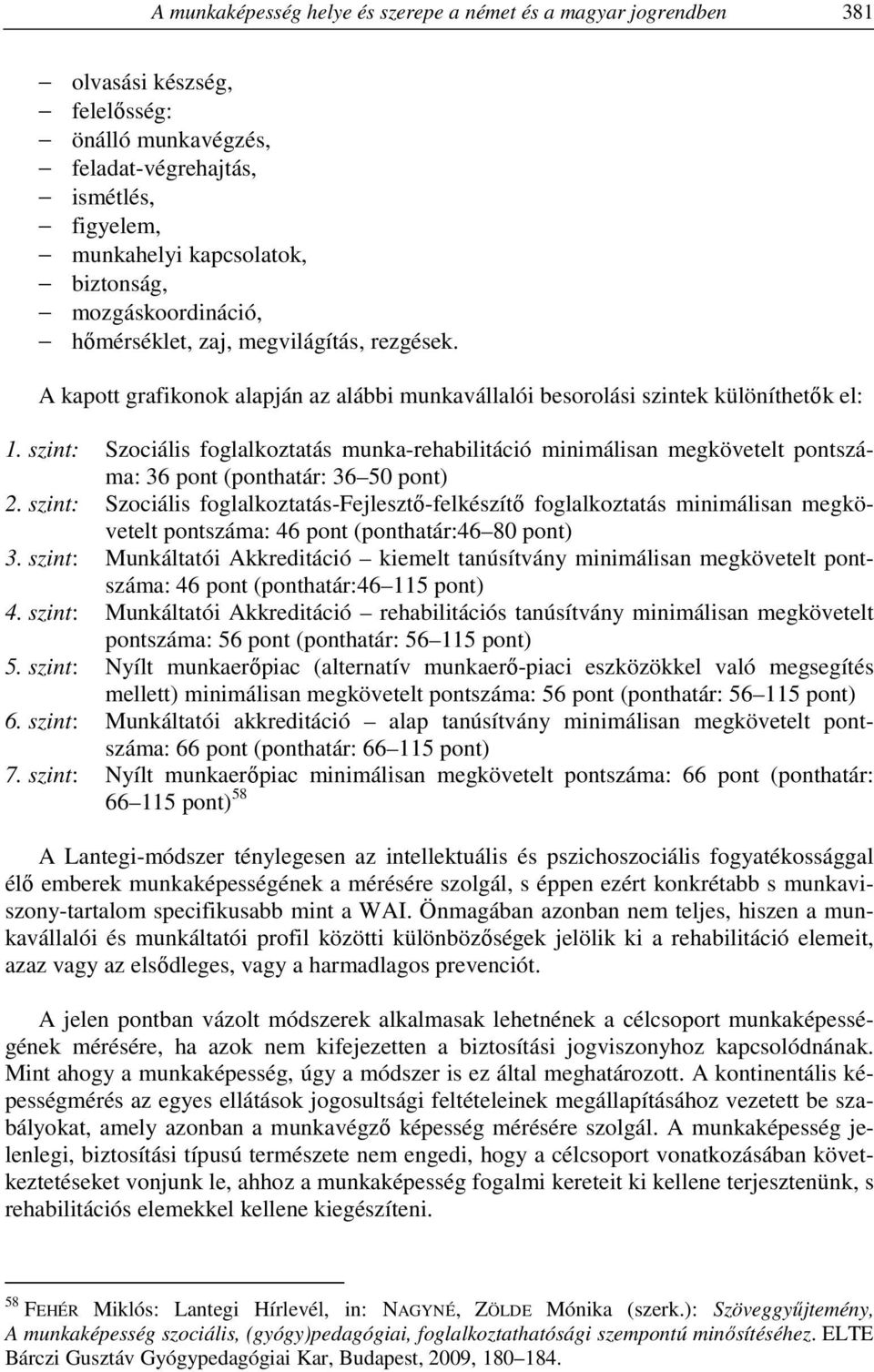 szint: Szociális foglalkoztatás munka-rehabilitáció minimálisan megkövetelt pontszáma: 36 pont (ponthatár: 36 50 pont) 2.