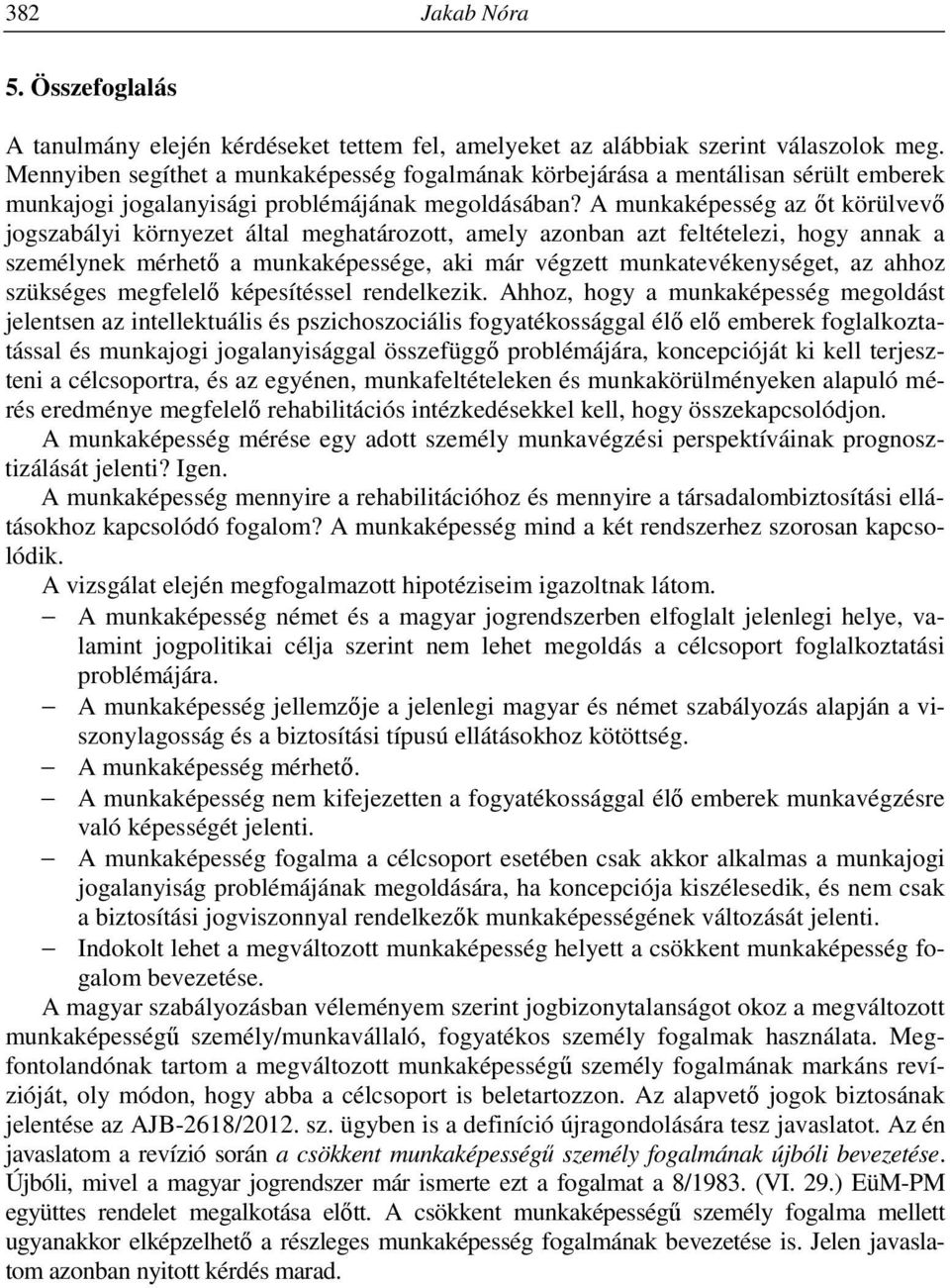 A munkaképesség az őt körülvevő jogszabályi környezet által meghatározott, amely azonban azt feltételezi, hogy annak a személynek mérhető a munkaképessége, aki már végzett munkatevékenységet, az