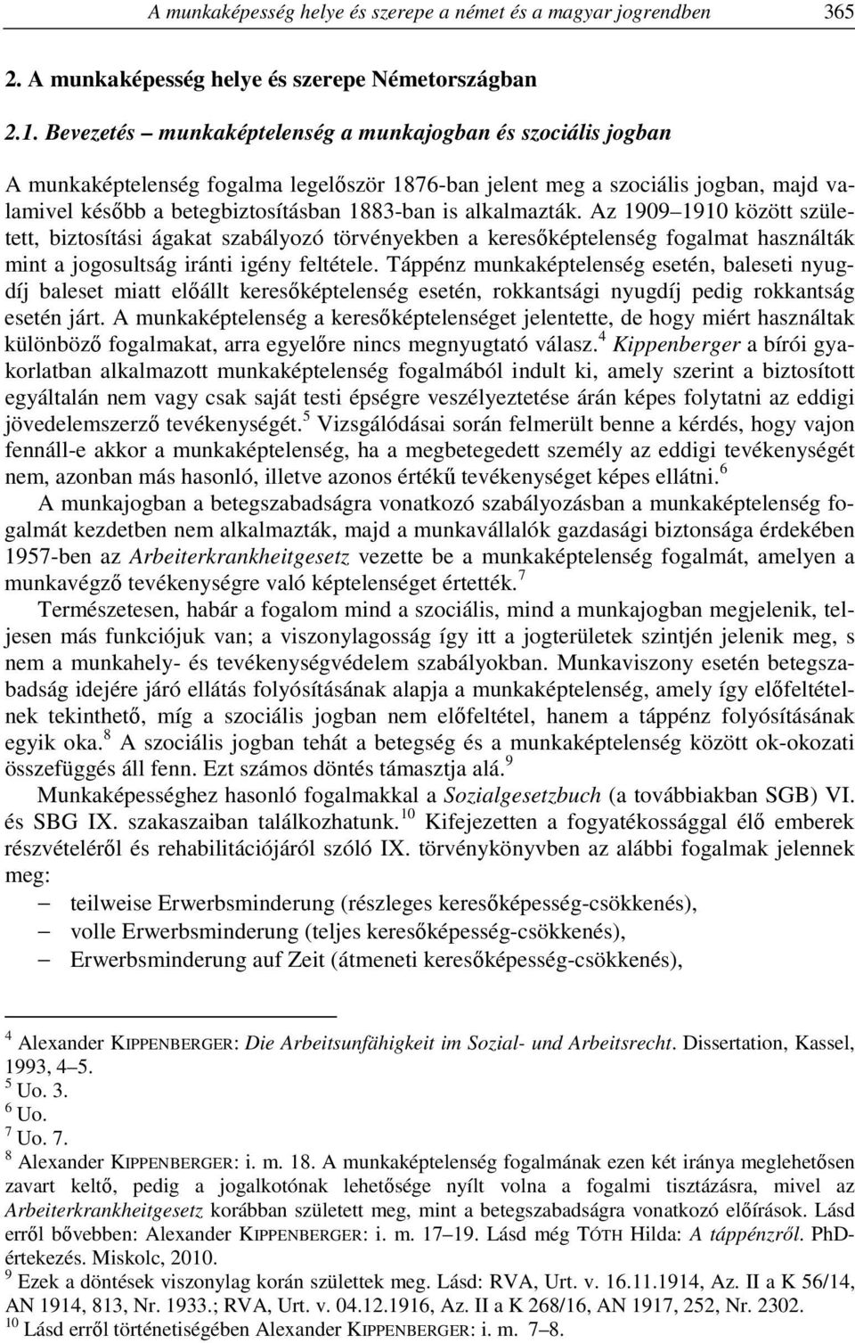 alkalmazták. Az 1909 1910 között született, biztosítási ágakat szabályozó törvényekben a keresőképtelenség fogalmat használták mint a jogosultság iránti igény feltétele.