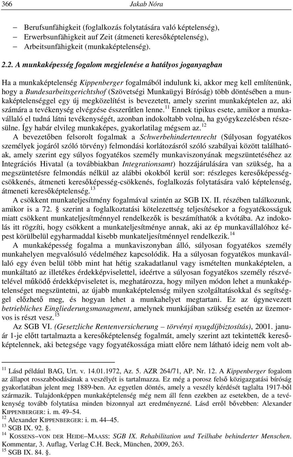 Munkaügyi Bíróság) több döntésében a munkaképtelenséggel egy új megközelítést is bevezetett, amely szerint munkaképtelen az, aki számára a tevékenység elvégzése ésszerűtlen lenne.