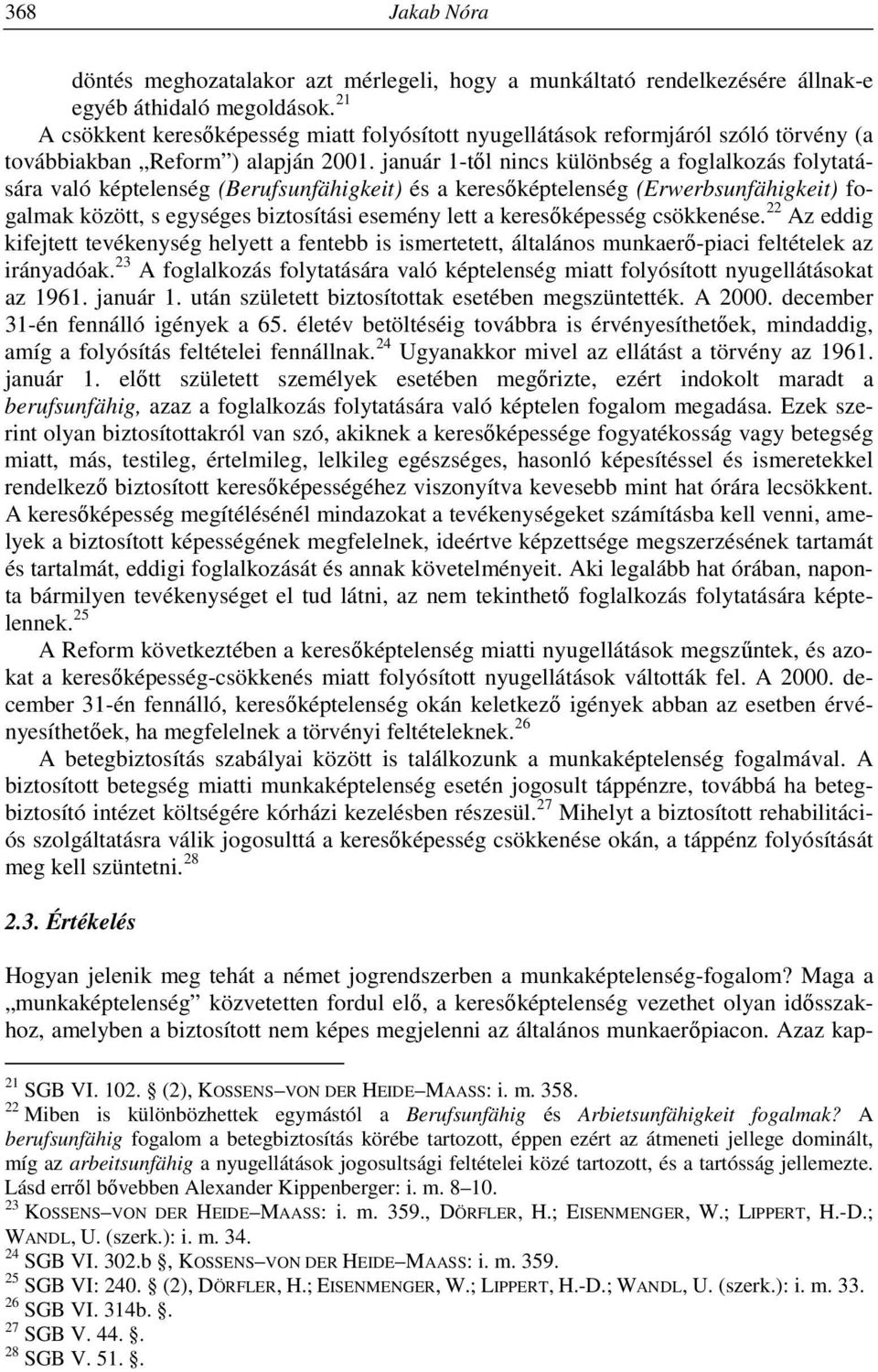 január 1-től nincs különbség a foglalkozás folytatására való képtelenség (Berufsunfähigkeit) és a keresőképtelenség (Erwerbsunfähigkeit) fogalmak között, s egységes biztosítási esemény lett a