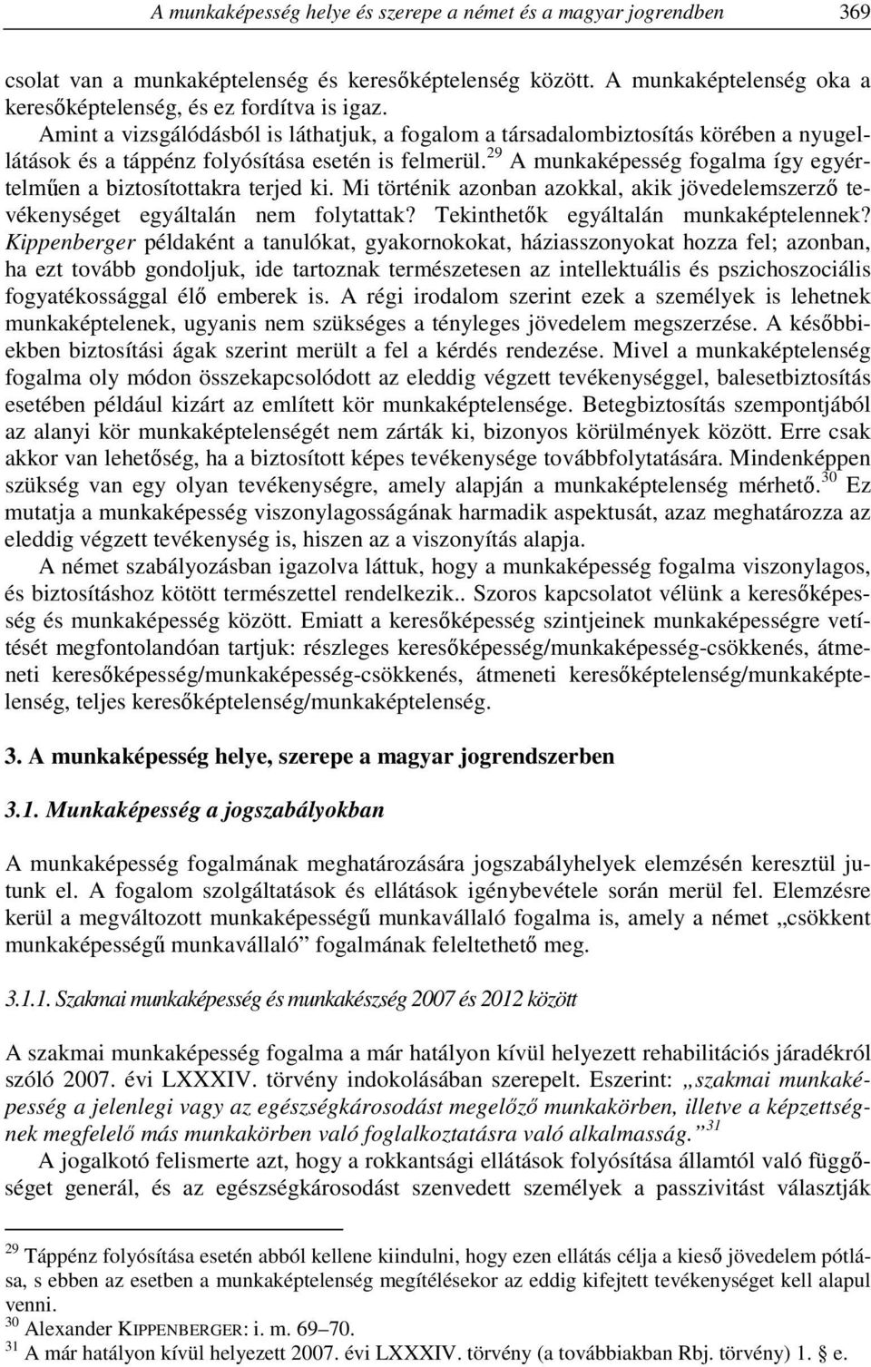 29 A munkaképesség fogalma így egyértelműen a biztosítottakra terjed ki. Mi történik azonban azokkal, akik jövedelemszerző tevékenységet egyáltalán nem folytattak?