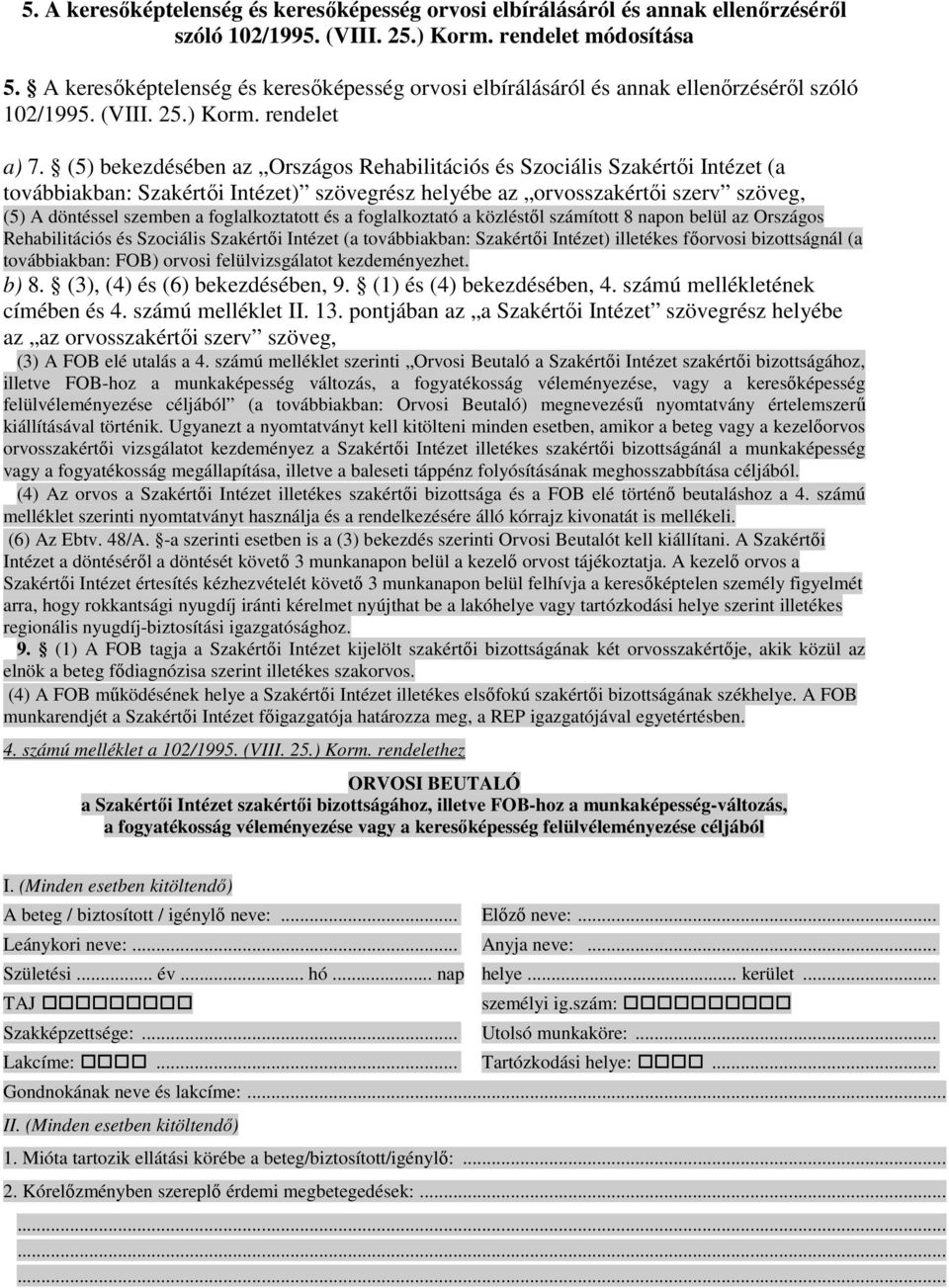 (5) bekezdésében az Országos Rehabilitációs és Szociális Szakértıi Intézet (a továbbiakban: Szakértıi Intézet) szövegrész helyébe az orvosszakértıi szerv szöveg, (5) A döntéssel szemben a