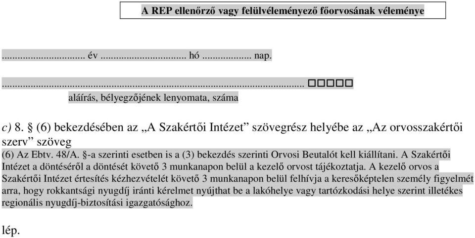-a szerinti esetben is a (3) bekezdés szerinti Orvosi Beutalót kell kiállítani. A Szakértıi Intézet a döntésérıl a döntését követı 3 munkanapon belül a kezelı orvost tájékoztatja.