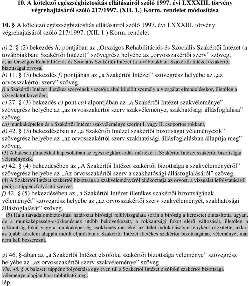 (2) bekezdés h) pontjában az Országos Rehabilitációs és Szociális Szakértıi Intézet (a továbbiakban: Szakértıi Intézet) szövegrész helyébe az orvosszakértıi szerv szöveg, h) az Országos