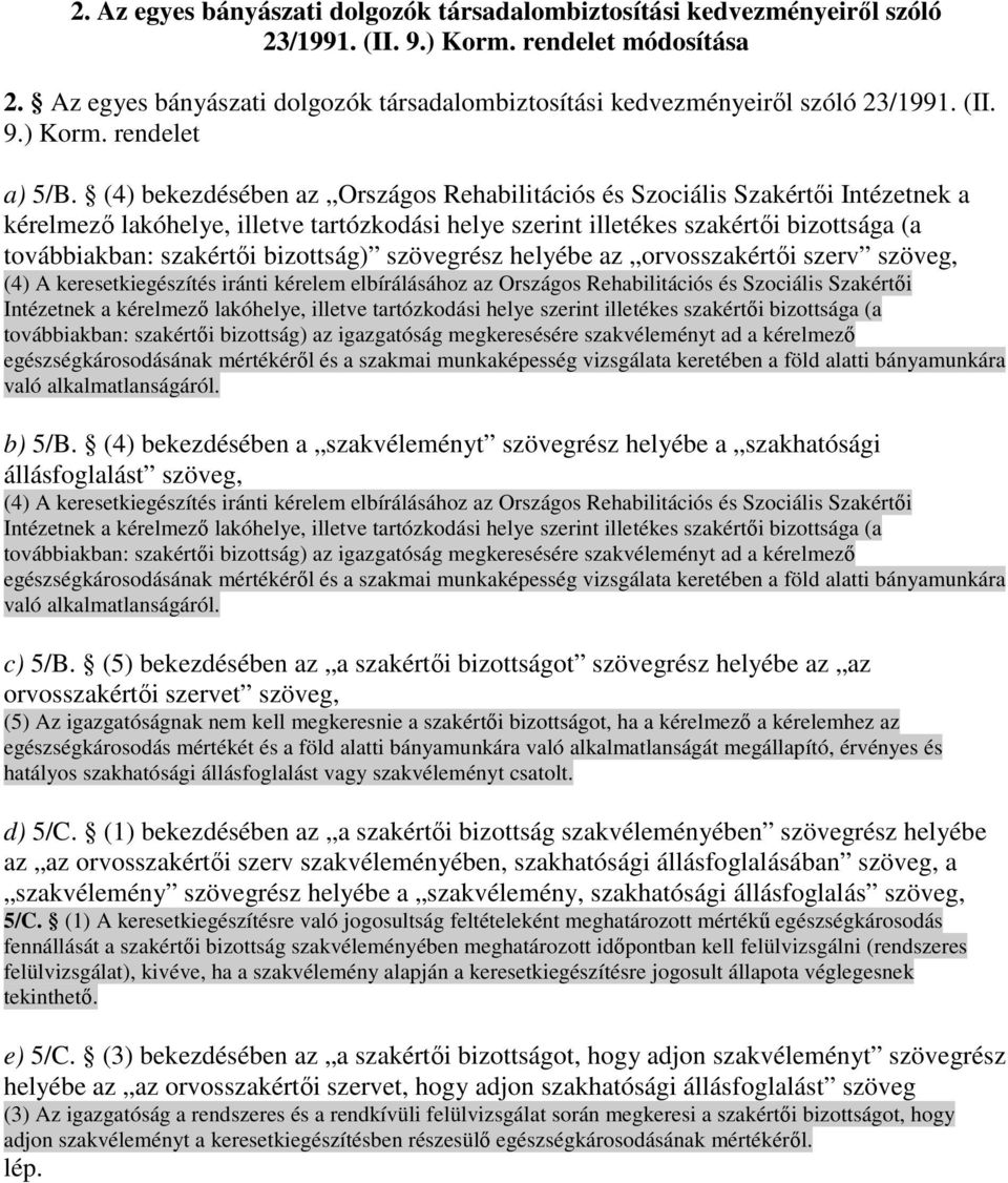 (4) bekezdésében az Országos Rehabilitációs és Szociális Szakértıi Intézetnek a kérelmezı lakóhelye, illetve tartózkodási helye szerint illetékes szakértıi bizottsága (a továbbiakban: szakértıi