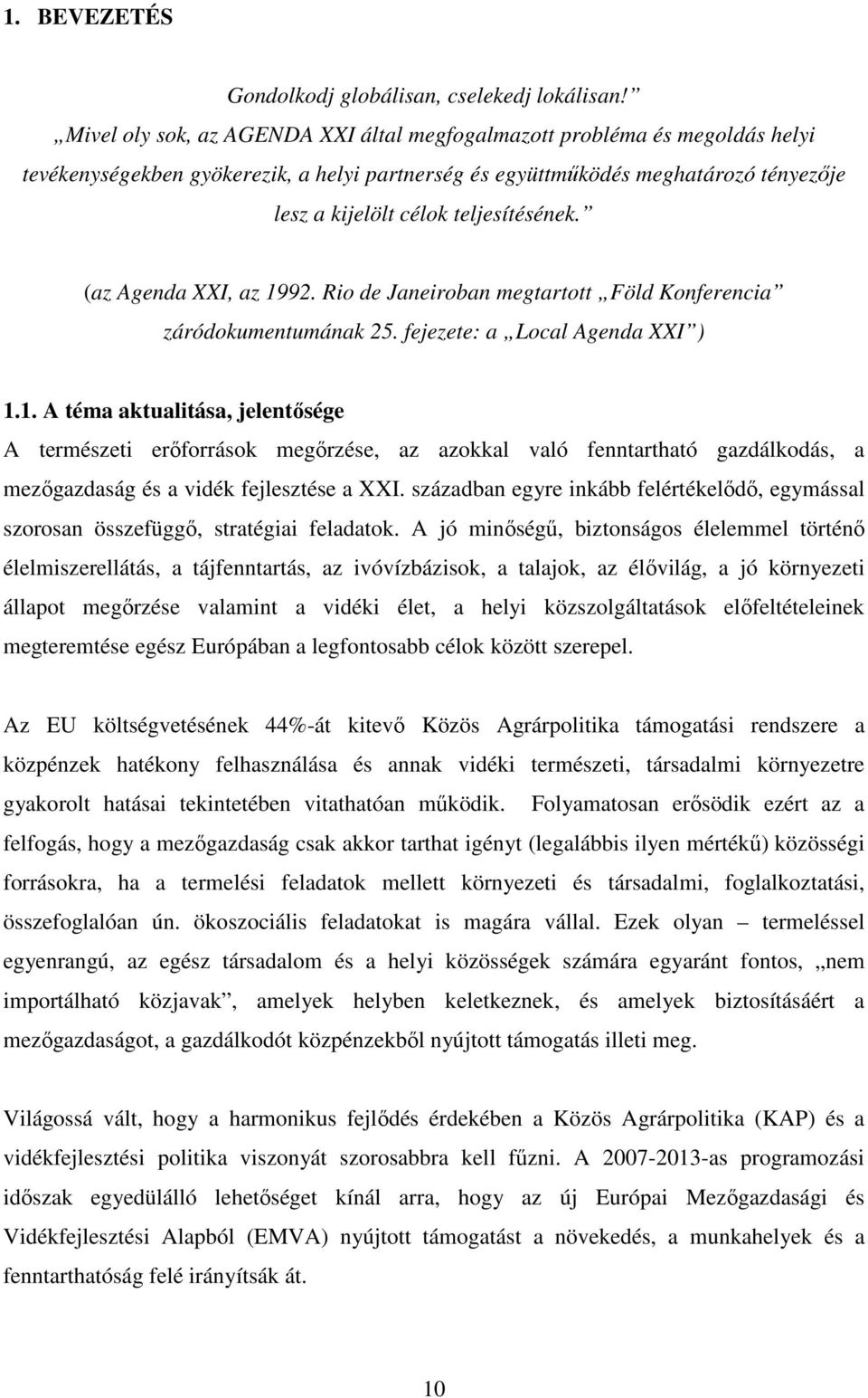 teljesítésének. (az Agenda XXI, az 1992. Rio de Janeiroban megtartott Föld Konferencia záródokumentumának 25. fejezete: a Local Agenda XXI ) 1.1. A téma aktualitása, jelentősége A természeti erőforrások megőrzése, az azokkal való fenntartható gazdálkodás, a mezőgazdaság és a vidék fejlesztése a XXI.