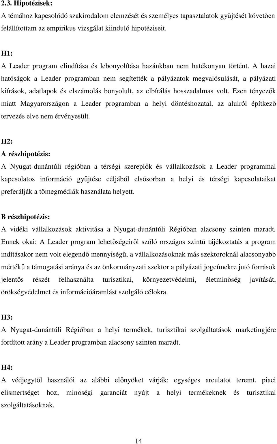 A hazai hatóságok a Leader programban nem segítették a pályázatok megvalósulását, a pályázati kiírások, adatlapok és elszámolás bonyolult, az elbírálás hosszadalmas volt.