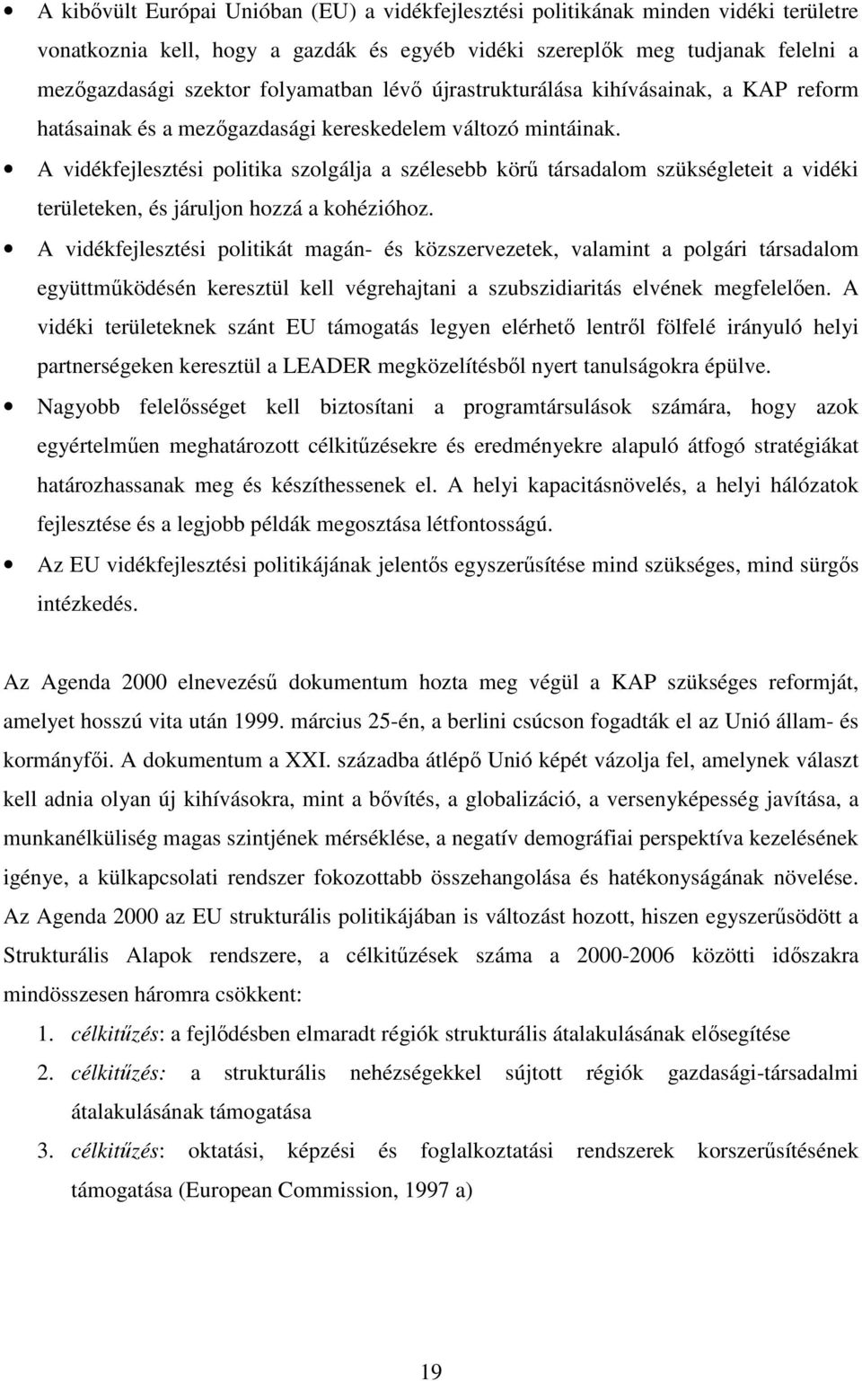 A vidékfejlesztési politika szolgálja a szélesebb körű társadalom szükségleteit a vidéki területeken, és járuljon hozzá a kohézióhoz.