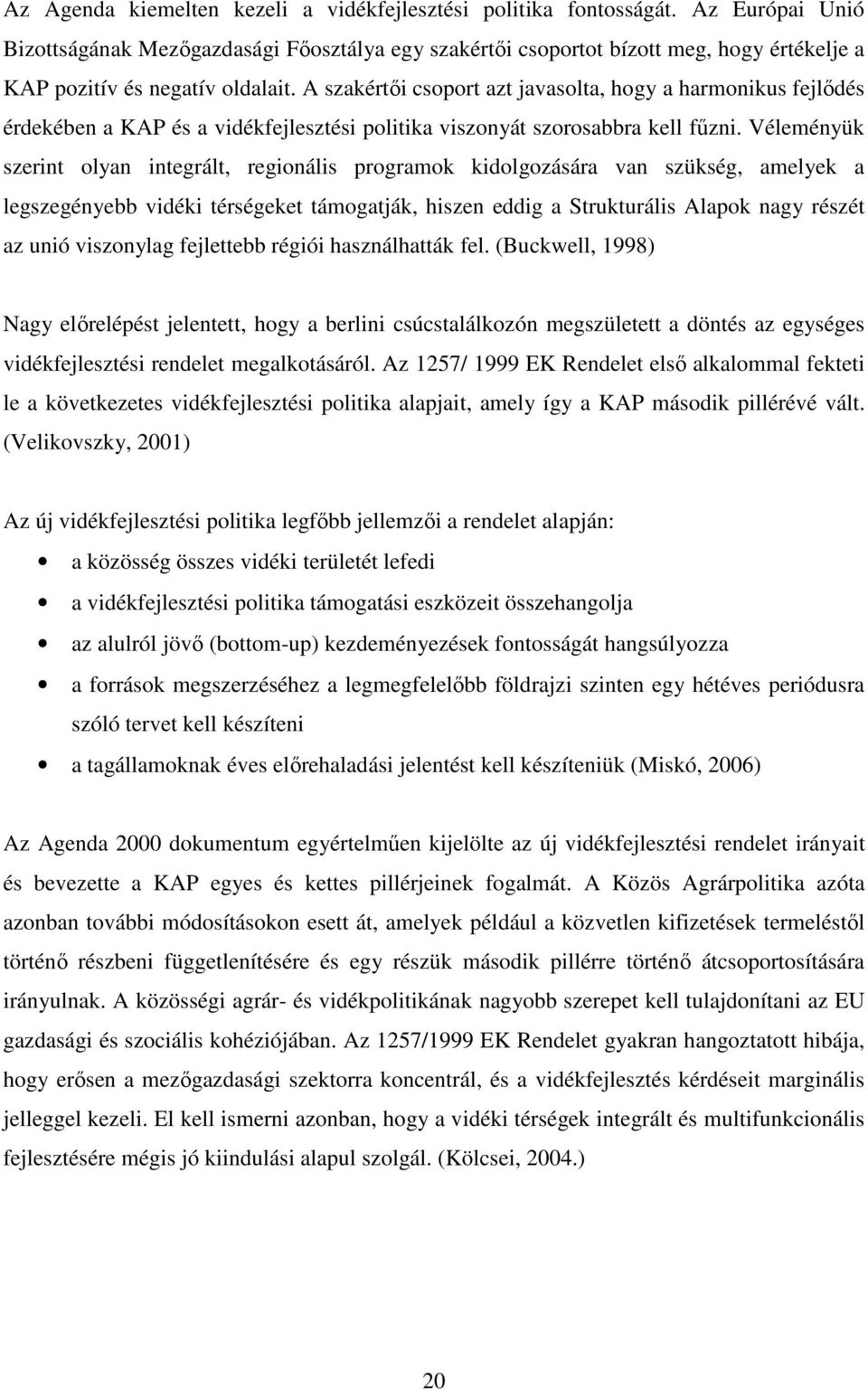 A szakértői csoport azt javasolta, hogy a harmonikus fejlődés érdekében a KAP és a vidékfejlesztési politika viszonyát szorosabbra kell fűzni.