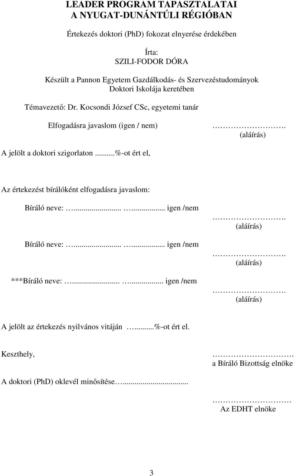 (aláírás) A jelölt a doktori szigorlaton...%-ot ért el, Az értekezést bírálóként elfogadásra javaslom: Bíráló neve:...... igen /nem Bíráló neve:.