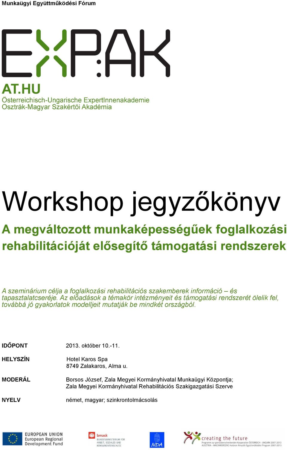 Az előadások a témakör intézményeit és támogatási rendszerét ölelik fel, továbbá jó gyakorlatok modelljeit mutatják be mindkét országból. IDŐPONT 2013.