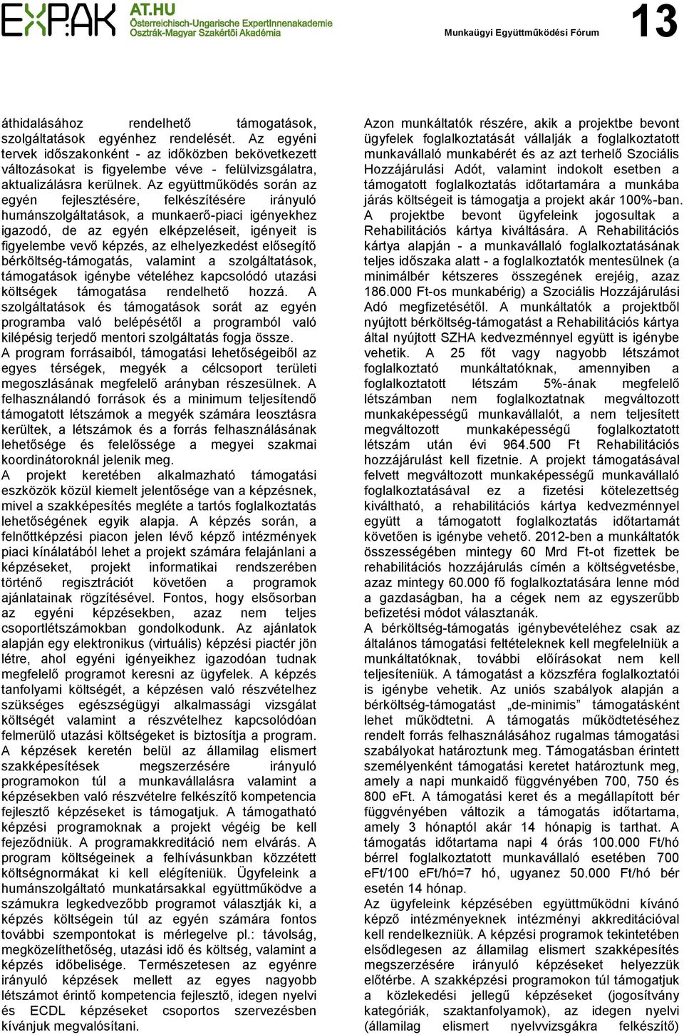 Az együttműködés során az egyén fejlesztésére, felkészítésére irányuló humánszolgáltatások, a munkaerő-piaci igényekhez igazodó, de az egyén elképzeléseit, igényeit is figyelembe vevő képzés, az