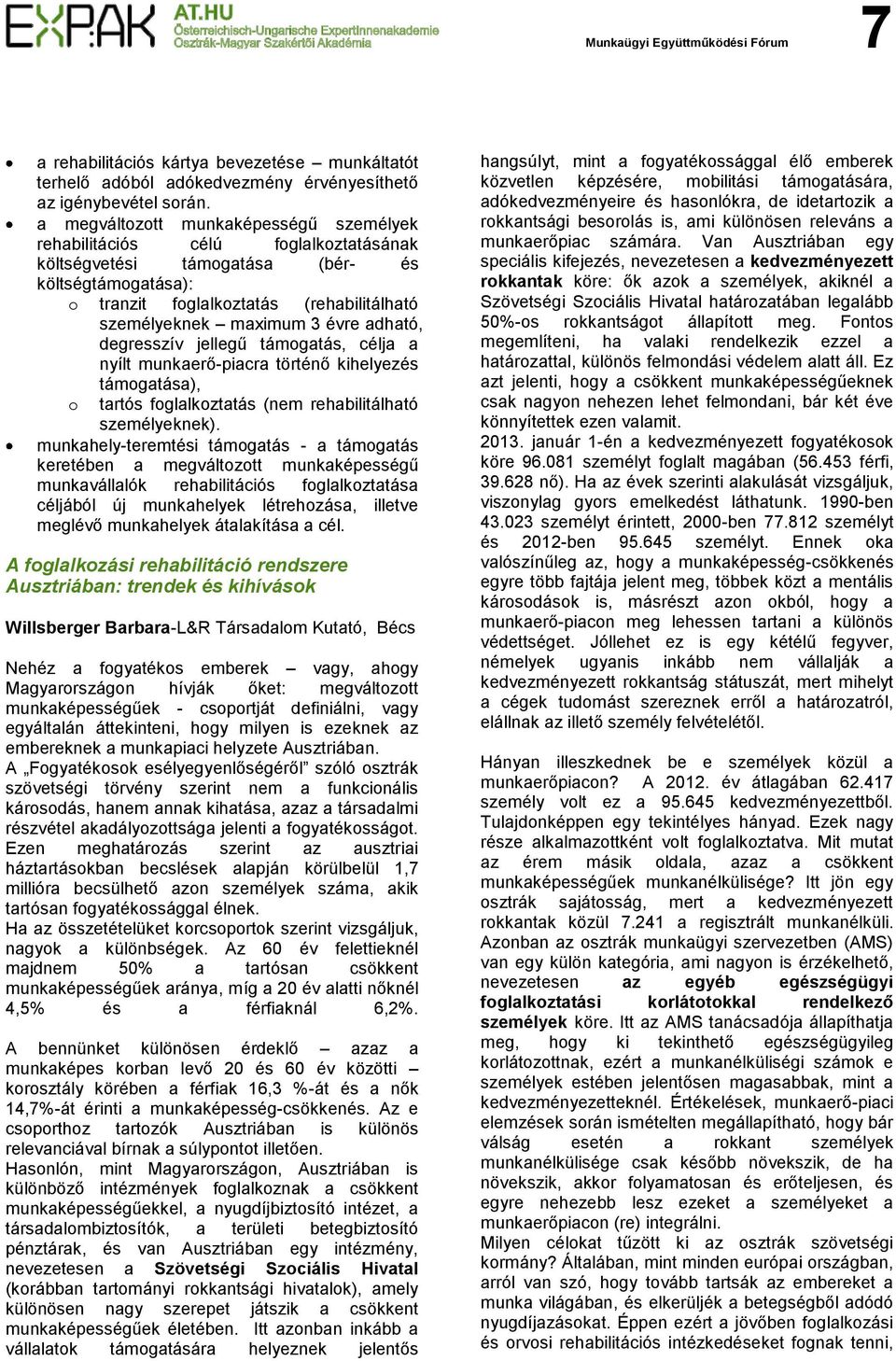 évre adható, degresszív jellegű támogatás, célja a nyílt munkaerő-piacra történő kihelyezés támogatása), o tartós foglalkoztatás (nem rehabilitálható személyeknek).