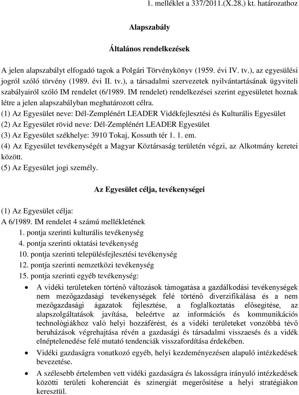 IM rendelet) rendelkezései szerint egyesületet hoznak létre a jelen alapszabályban meghatározott célra.