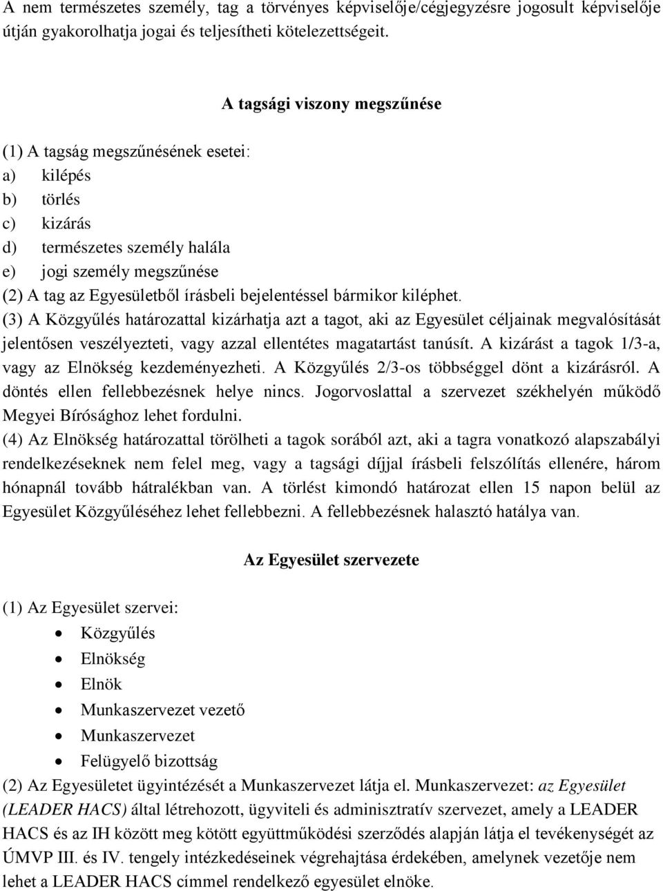 bejelentéssel bármikor kiléphet. (3) A Közgyűlés határozattal kizárhatja azt a tagot, aki az Egyesület céljainak megvalósítását jelentősen veszélyezteti, vagy azzal ellentétes magatartást tanúsít.