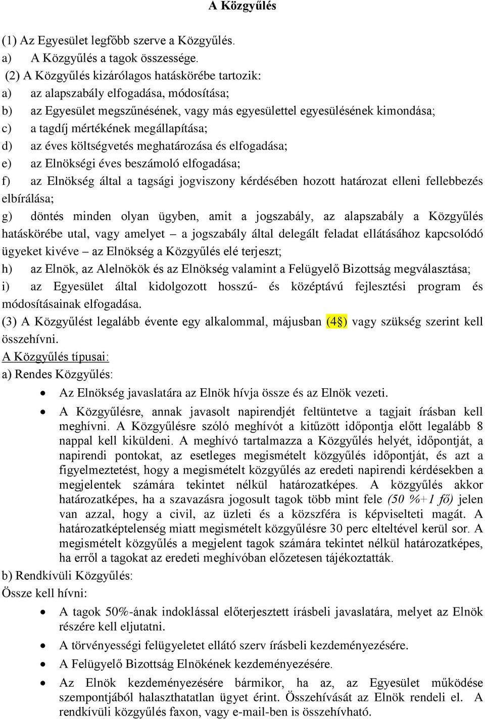 megállapítása; d) az éves költségvetés meghatározása és elfogadása; e) az Elnökségi éves beszámoló elfogadása; f) az Elnökség által a tagsági jogviszony kérdésében hozott határozat elleni fellebbezés