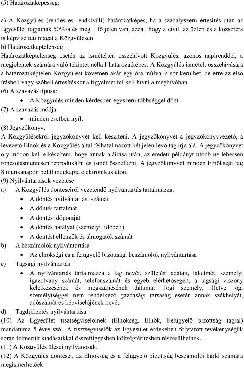 b) Határozatképtelenség Határozatképtelenség esetén az ismételten összehívott Közgyűlés, azonos napirenddel, a megjelentek számára való tekintet nélkül határozatképes.