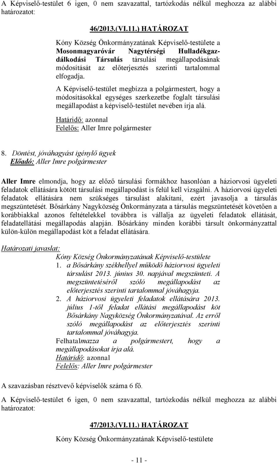 A Képviselő-testület megbízza a polgármestert, hogy a módosításokkal egységes szerkezetbe foglalt társulási megállapodást a képviselő-testület nevében írja alá. 8.