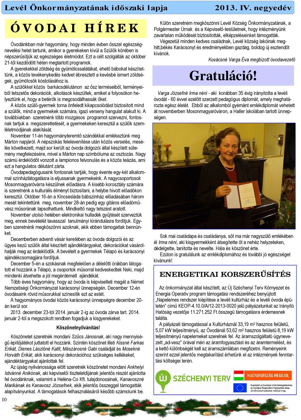 A gyerekekkel zöldség és gyümölcssalátákat, ehetı bábokat készítettünk, a közös tevékenykedés kedvet ébresztett a kevésbé ismert zöldségek, gyümölcsök kóstolásához is.