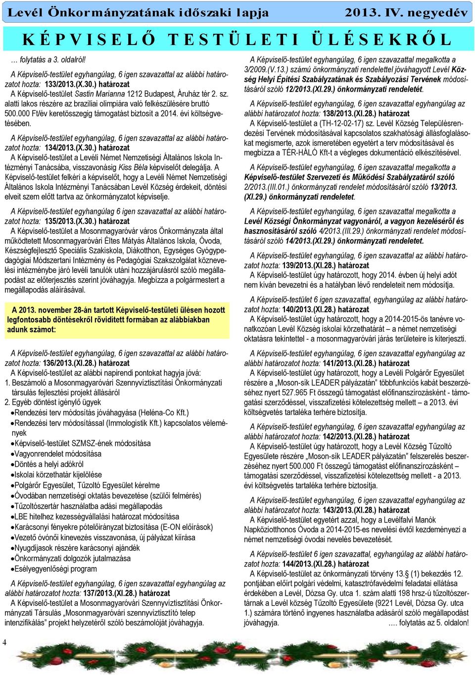 000 Ft/év keretösszegig támogatást biztosít a 2014. évi költségvetésében. hozta: 134/2013.(X.30.