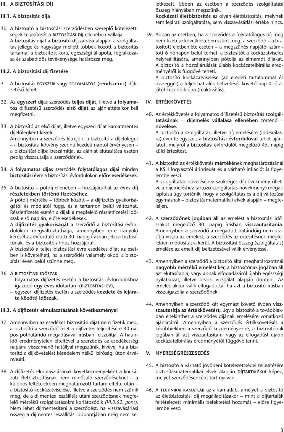 tevékenysége határozza meg. III.2. A biztosítási díj fizetése 31. A biztosítás EgysZErI vagy FoLyAMATos (rendszeres) díjfizetésű lehet. 32.