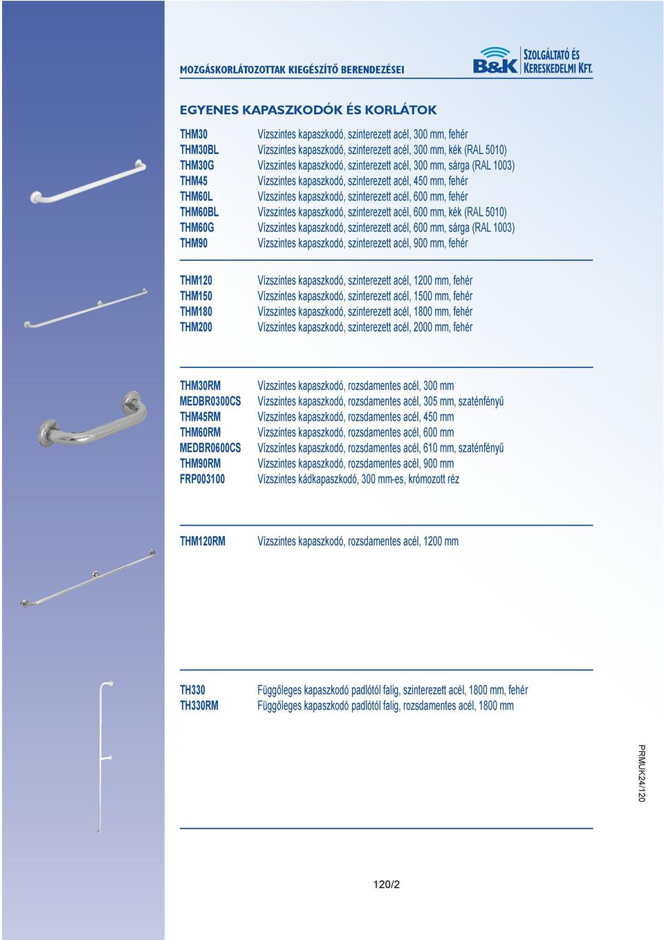 szinterezett acél, 600 mm, kék (RAL 5010) THM60G Vízszintes kapaszkodó, szinterezett acél, 600 mm, sárga (RAL 1003) THM90 Vízszintes kapaszkodó, szinterezett acél, 900 mm, fehér THM120 THM150 THM180