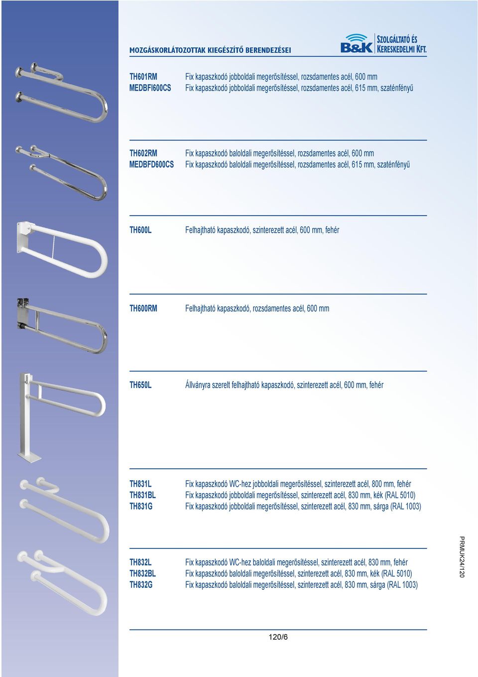 mm, fehér TH600RM Felhajtható kapaszkodó, rozsdamentes acél, 600 mm TH650L Állványra szerelt felhajtható kapaszkodó, szinterezett acél, 600 mm, fehér TH831L Fix kapaszkodó WC-hez jobboldali