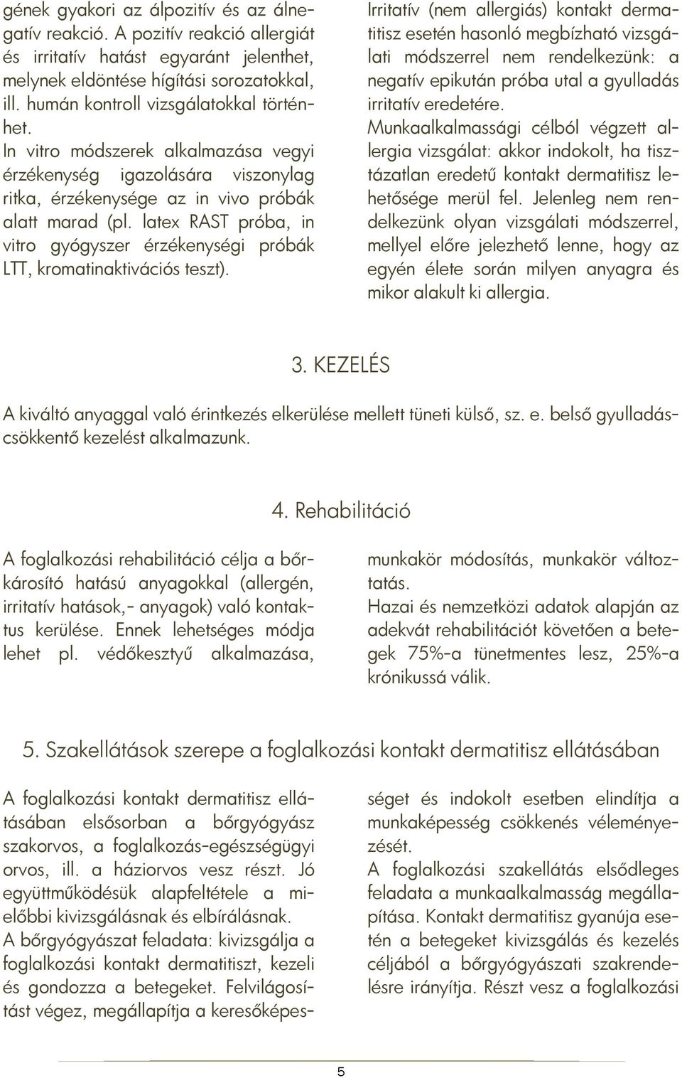 latex RAST próba, in vitro gyógyszer érzékenységi próbák LTT, kromatinaktivációs teszt).