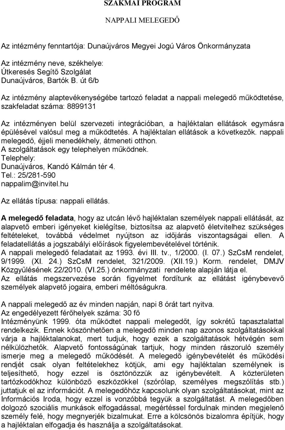 épülésével valósul meg a működtetés. A hajléktalan ellátások a következők. nappali melegedő, éjjeli menedékhely, átmeneti otthon. A szolgáltatások egy telephelyen működnek.