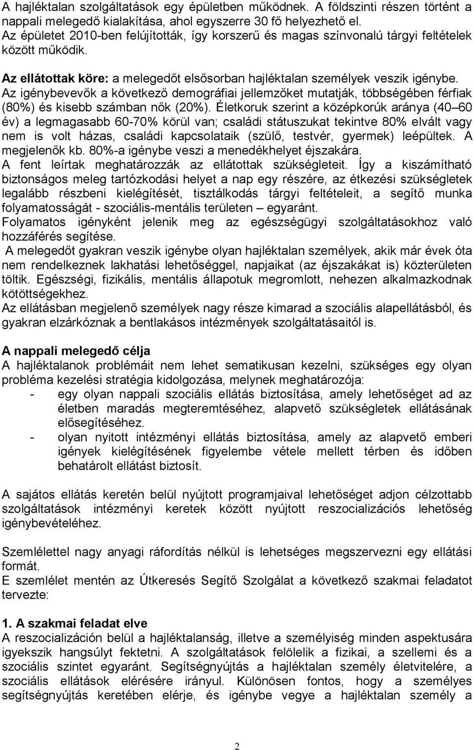 Az igénybevevők a következő demográfiai jellemzőket mutatják, többségében férfiak (80%) és kisebb számban nők (20%).