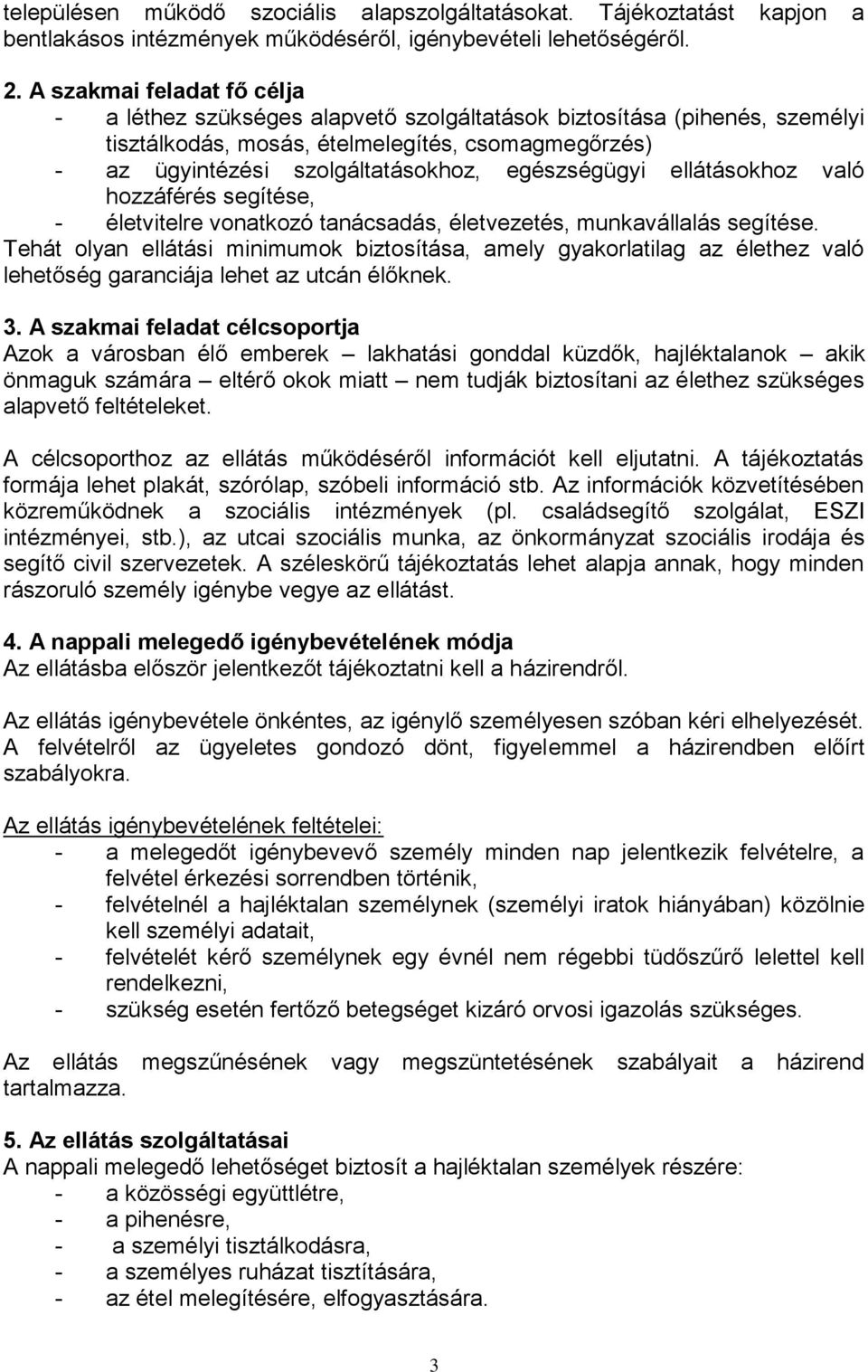 egészségügyi ellátásokhoz való hozzáférés segítése, - életvitelre vonatkozó tanácsadás, életvezetés, munkavállalás segítése.