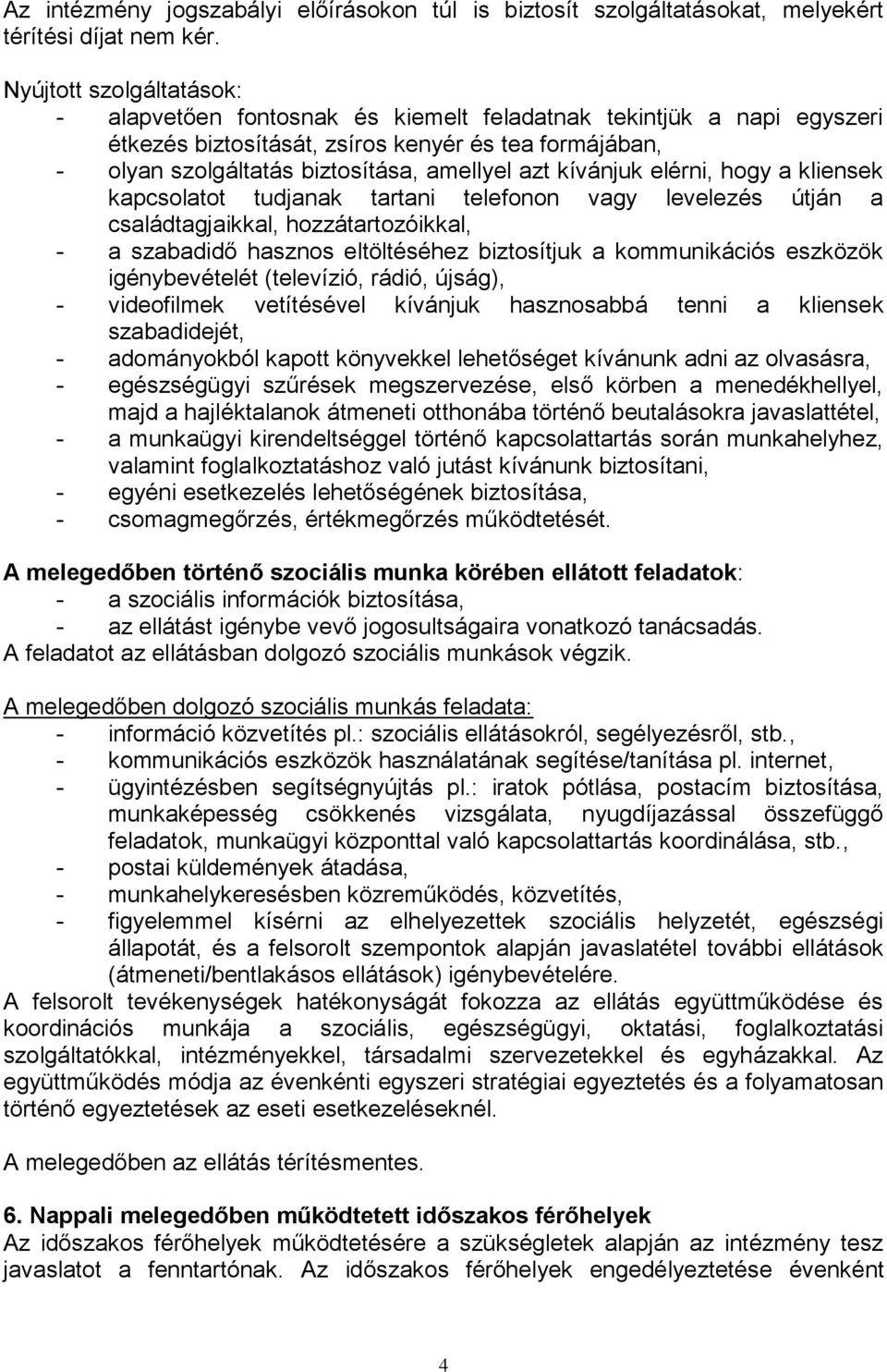 kívánjuk elérni, hogy a kliensek kapcsolatot tudjanak tartani telefonon vagy levelezés útján a családtagjaikkal, hozzátartozóikkal, - a szabadidő hasznos eltöltéséhez biztosítjuk a kommunikációs