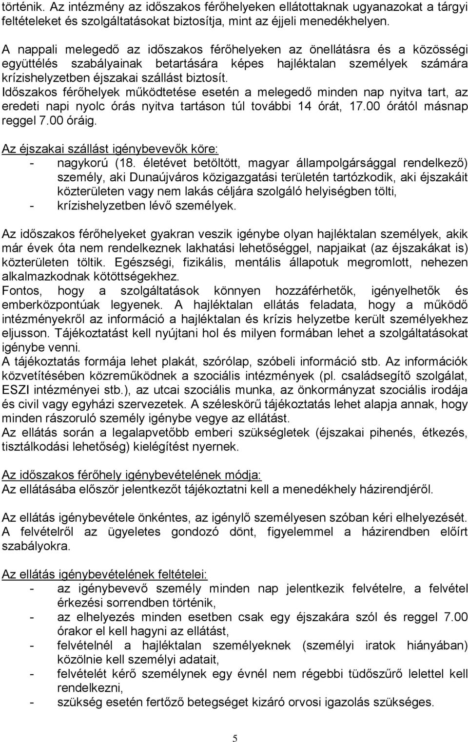 Időszakos férőhelyek működtetése esetén a melegedő minden nap nyitva tart, az eredeti napi nyolc órás nyitva tartáson túl további 14 órát, 17.00 órától másnap reggel 7.00 óráig.