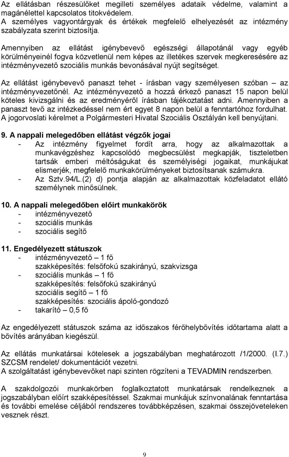 Amennyiben az ellátást igénybevevő egészségi állapotánál vagy egyéb körülményeinél fogva közvetlenül nem képes az illetékes szervek megkeresésére az intézményvezető szociális munkás bevonásával nyújt