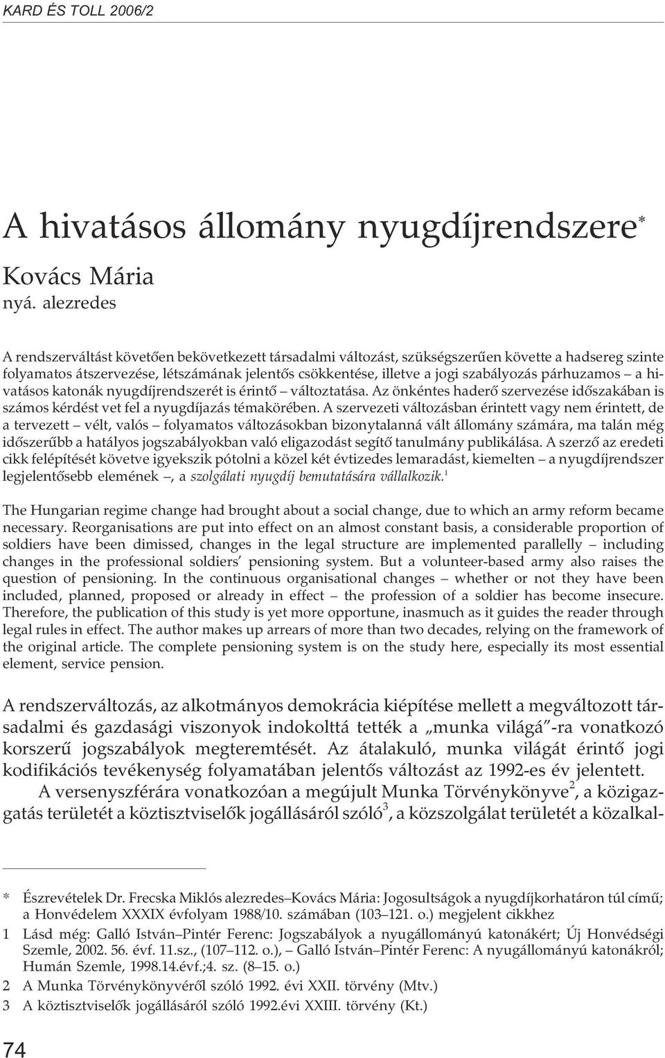 párhuzamos a hivatásos katonák nyugdíjrendszerét is érintõ változtatása. Az önkéntes haderõ szervezése idõszakában is számos kérdést vet fel a nyugdíjazás témakörében.