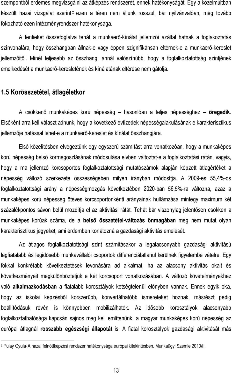 A fentieket összefoglalva tehát a munkaerı-kínálat jellemzıi azáltal hatnak a foglakoztatás színvonalára, hogy összhangban állnak-e vagy éppen szignifikánsan eltérnek-e a munkaerı-kereslet