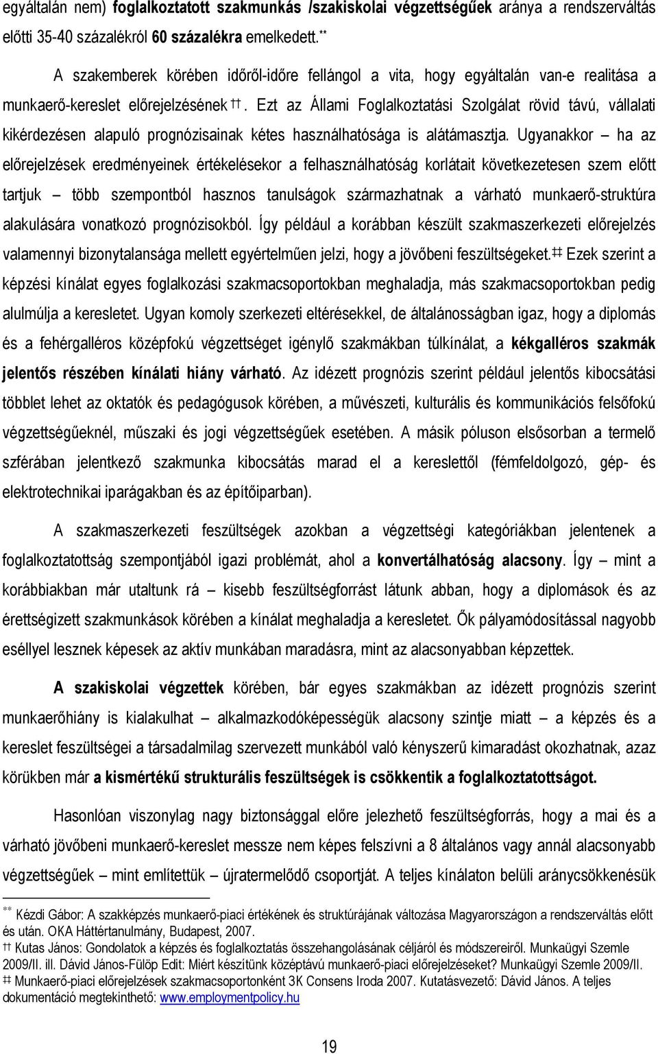 Ezt az Állami Foglalkoztatási Szolgálat rövid távú, vállalati kikérdezésen alapuló prognózisainak kétes használhatósága is alátámasztja.