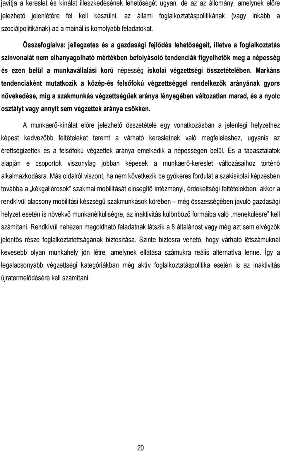 Összefoglalva: jellegzetes és a gazdasági fejlıdés lehetıségeit, illetve a foglalkoztatás színvonalát nem elhanyagolható mértékben befolyásoló tendenciák figyelhetık meg a népesség és ezen belül a