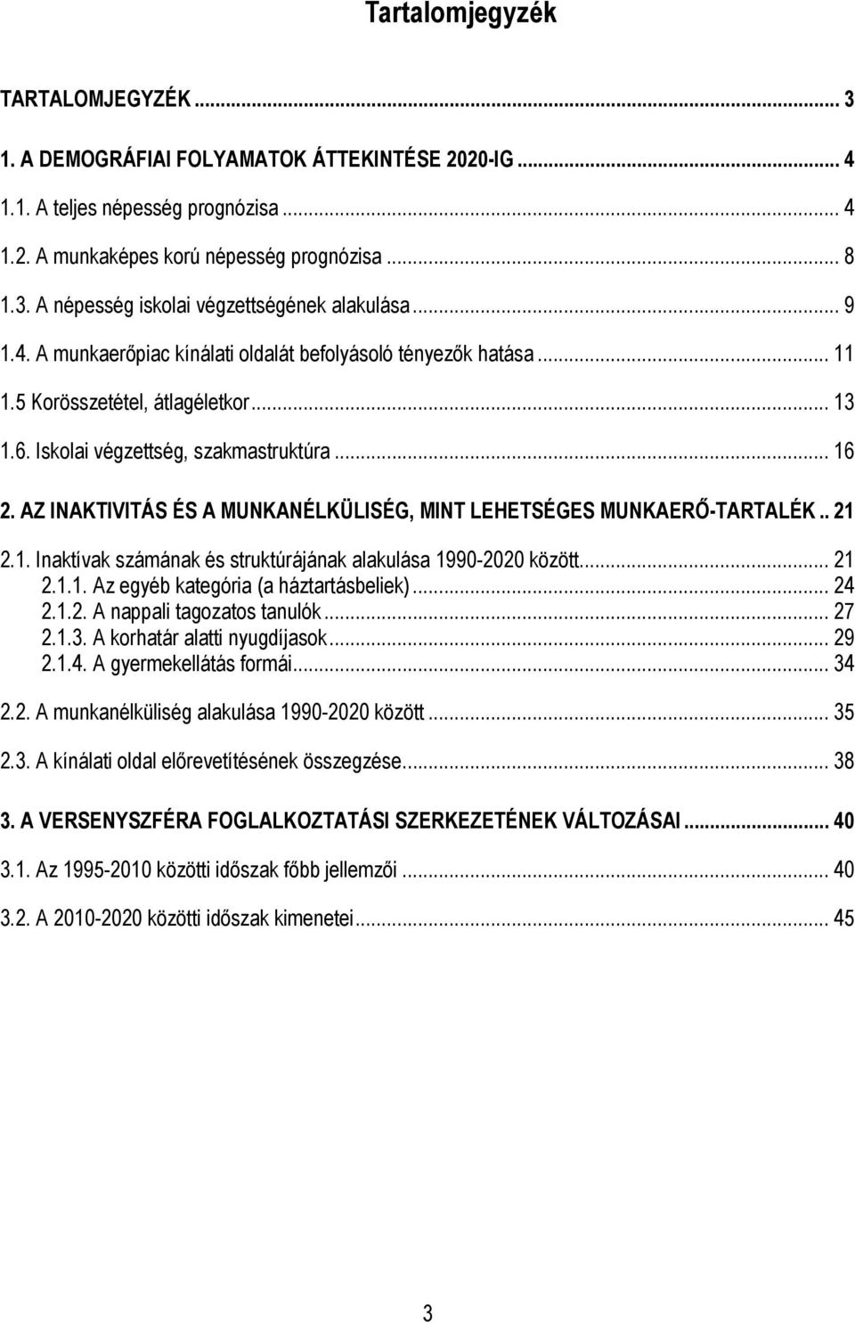 AZ INAKTIVITÁS ÉS A MUNKANÉLKÜLISÉG, MINT LEHETSÉGES MUNKAERİ-TARTALÉK.. 21 2.1. Inaktívak számának és struktúrájának alakulása 1990-2020 között... 21 2.1.1. Az egyéb kategória (a háztartásbeliek).