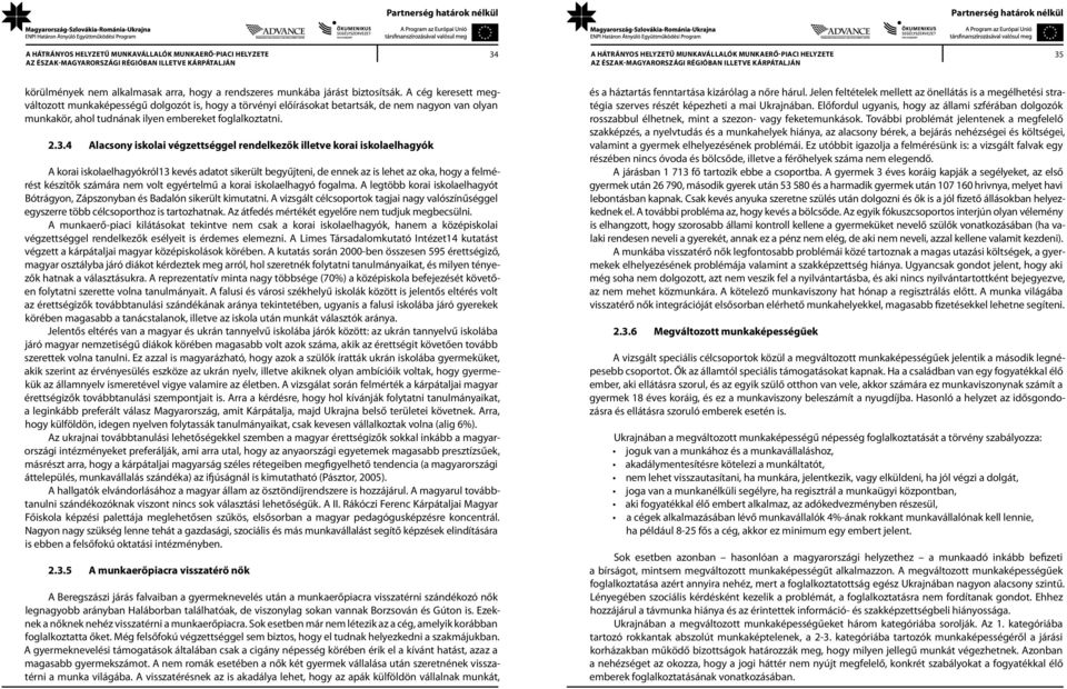 4 Alacsony iskolai végzettséggel rendelkezők illetve korai iskolaelhagyók A korai iskolaelhagyókról13 kevés adatot sikerült begyűjteni, de ennek az is lehet az oka, hogy a felmérést készítők számára