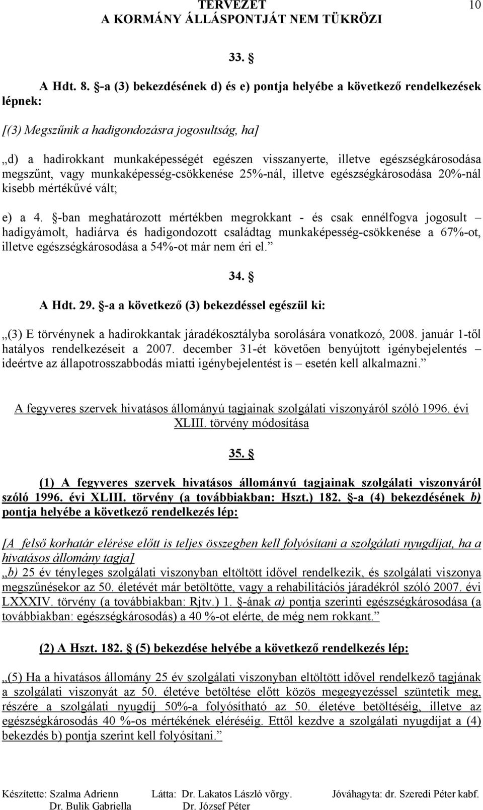 egészségkárosodása megszűnt, vagy munkaképesség-csökkenése 25%-nál, illetve egészségkárosodása 20%-nál kisebb mértékűvé vált; e) a 4.