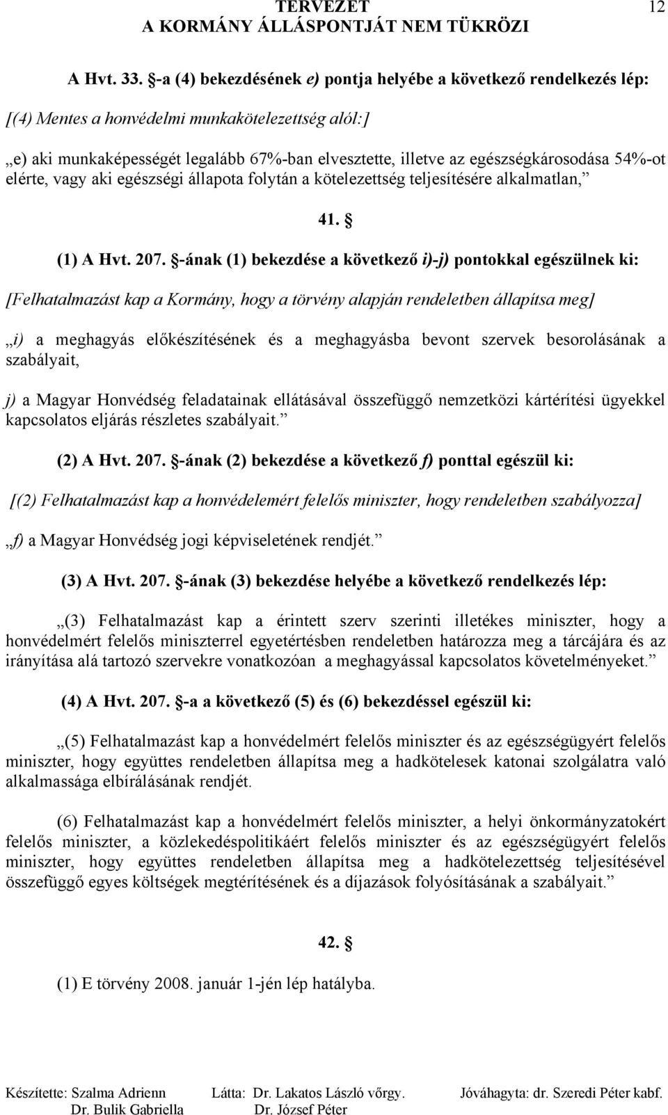 egészségkárosodása 54%-ot elérte, vagy aki egészségi állapota folytán a kötelezettség teljesítésére alkalmatlan, 41. (1) A Hvt. 207.