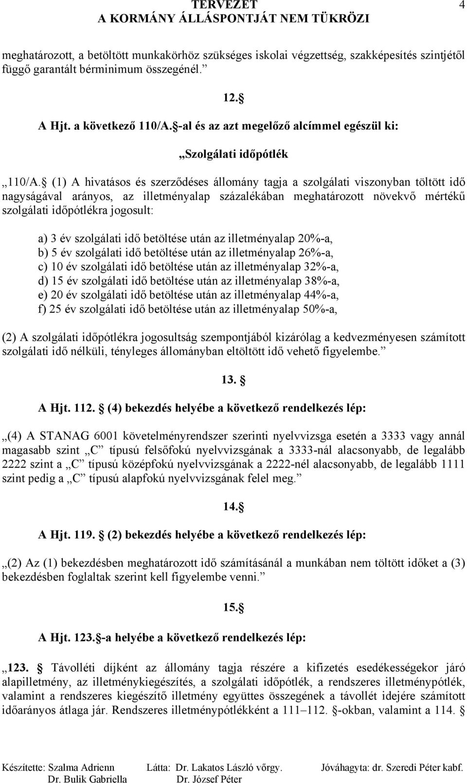 (1) A hivatásos és szerződéses állomány tagja a szolgálati viszonyban töltött idő nagyságával arányos, az illetményalap százalékában meghatározott növekvő mértékű szolgálati időpótlékra jogosult: a)