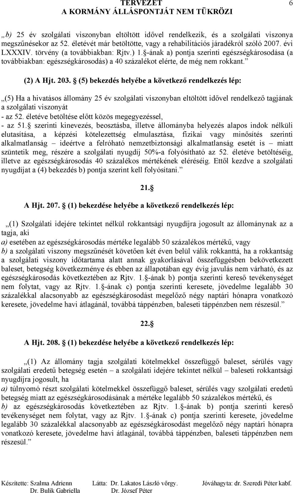 (5) bekezdés helyébe a következő rendelkezés lép: (5) Ha a hivatásos állomány 25 év szolgálati viszonyban eltöltött idővel rendelkező tagjának a szolgálati viszonyát - az 52.