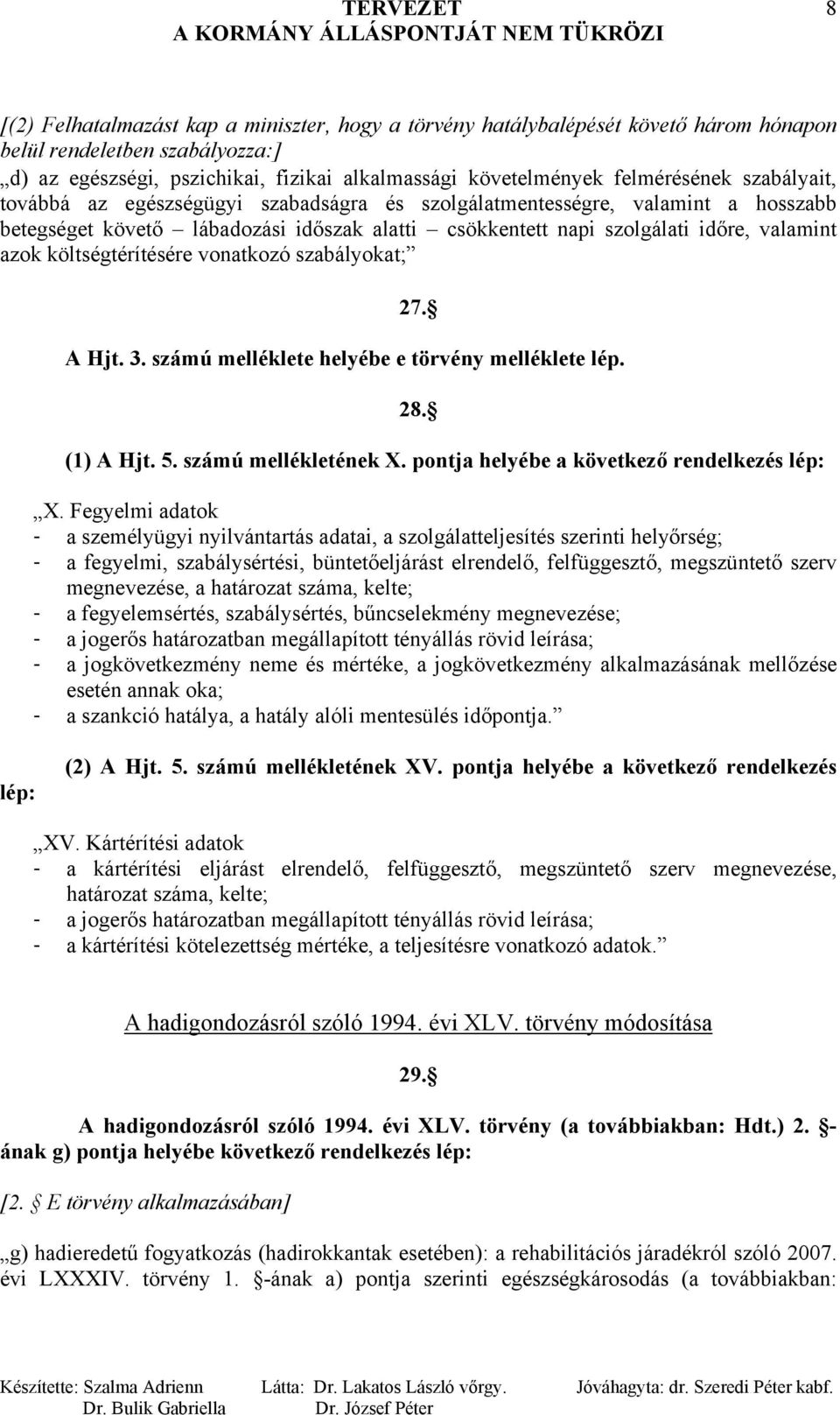 költségtérítésére vonatkozó szabályokat; 27. A Hjt. 3. számú melléklete helyébe e törvény melléklete lép. 28. (1) A Hjt. 5. számú mellékletének. pontja helyébe a következő rendelkezés lép:.